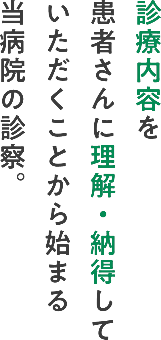 診療内容を患者さんに理解・納得していただくことから始まる当病院の診察。